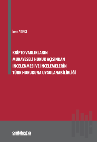 Kripto Varlıkların Mukayeseli Hukuk Açısından İncelenmesi ve İncelemelerin Türk Hukukuna Uygulanabilirliği