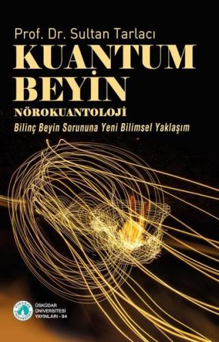 Kuantum Beyin: Nörokuantoloji - Bilinç Beyin Sorununa Yeni Bilimsel Ya