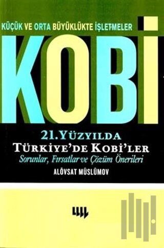 Küçük ve Orta Büyüklükte İşletmeler Kobi 21. Yüzyılda Türkiye’de Kobi’ler Sorunlar, Fırsatlar ve Çözüm Önerileri
