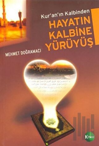 Kuran'ın Kalbinden Hayatın Kalbine Yürüyüş | Kitap Ambarı