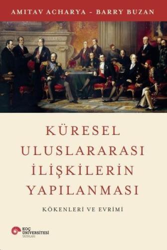 Küresel Uluslararası İlişkilerin Yapılanması - Kökenleri ve Evrimi | K