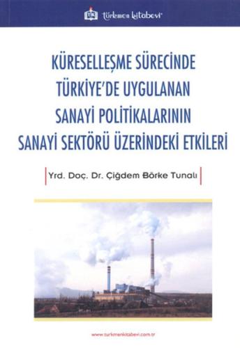 Küreselleşme Sürecinde Türkiye'de Uygulanan Sanayi Politikalarının Sanayi Sektörü Üzerindeki Etkiler