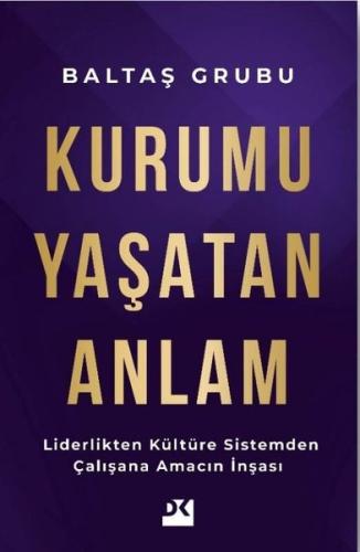 Kurumu Yaşatan Anlam - Liderlikten Kültüre Sistemden Çalışana Amacın İnşası