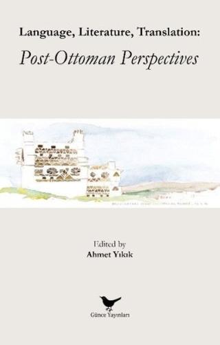 Language Literature Translation: Post - Ottoman Perspectives