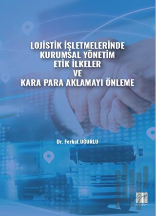 Lojistik İşletmelerinde Kurumsal Yönetim Etik İlkeler ve Kara Para Aklamayı Önleme