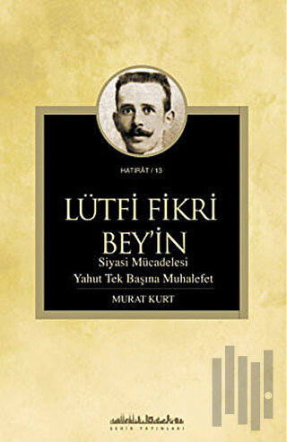 Lütfi Fikri Bey’in Siyasi Mücadelesi Yahut Tek Başına Muhalefet
