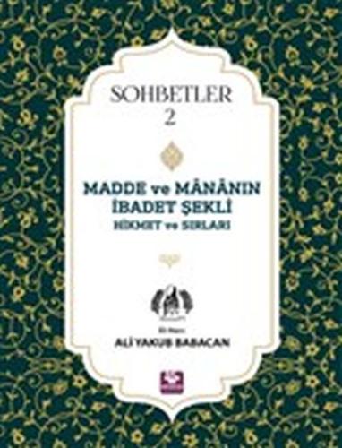 Madde ve Mananın İbadet Şekli Hikmet ve Sırları - Sohbetler 2 | Kitap 