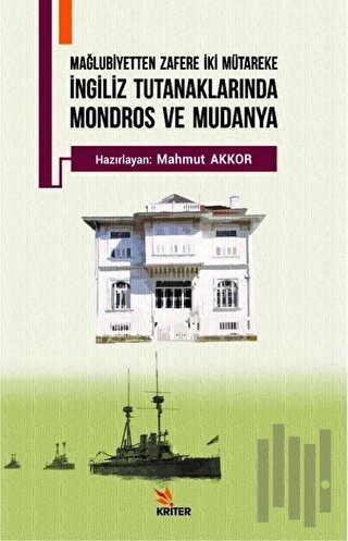 Mağlubiyetten Zafere İki Mütareke - İngiliz Tutanaklarında Mondros ve Mudanya