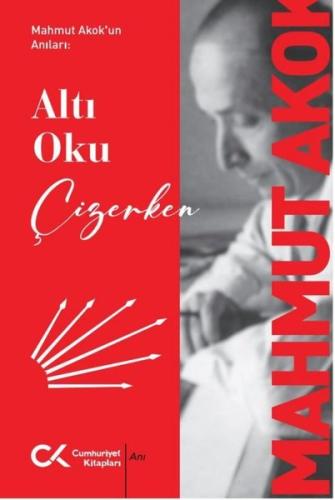 Mahmut Akok'un Anıları: Altı Oku Çizerken | Kitap Ambarı
