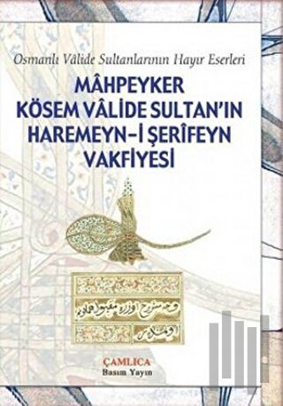 Mahpeyker Kösem Valide Sultan’ın Haremeyn-i Şerifeyn Vakfiyesi | Kitap
