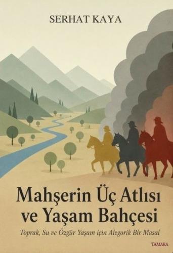 Mahşerin Üç Atlısı ve Yaşam Bahçesi - Toprak Su ve Özgür Yaşam İçin Alegorik Bir Masal