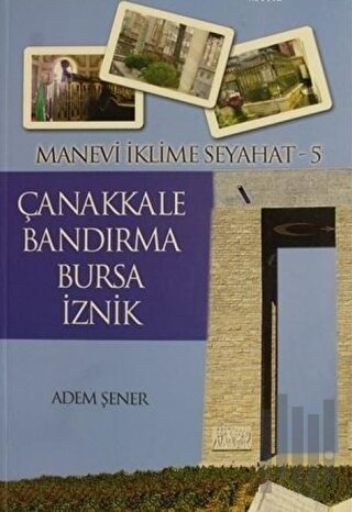 Manevi İklime Seyahat - 5 - Çanakkale, Bandırma, Bursa, İznik | Kitap 