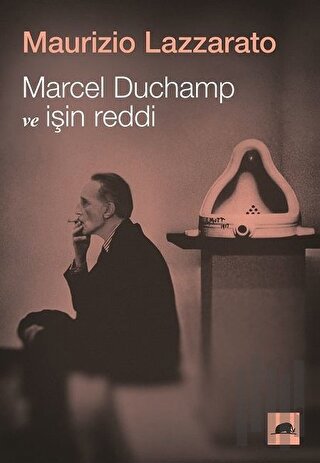 Marcel Duchamp ve İşin Reddi | Kitap Ambarı