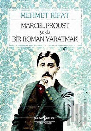 Marcel Proust ya da Bir Roman Yaratmak | Kitap Ambarı