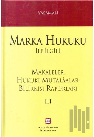 Marka Hukuku ile İlgili Makaleler Hukuki Mütalaalar Bilirkişi Raporları 3 (Ciltli)