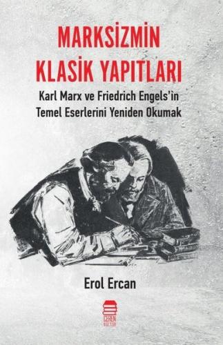 Marksizmin Klasik Yapıtları - Karl Marx ve Friedrich Engels'in Temel Eserlerini Yeniden Okumak