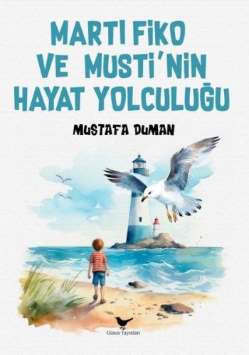Martı Fiko ve Musti'nin Yaşam Yolculuğu | Kitap Ambarı
