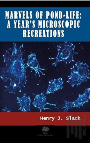 Marvels of Pond-life: A Year's Microscopic Recreations