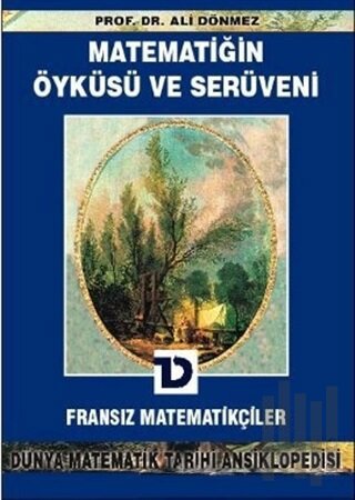 Matematiğin Öyküsü ve Serüveni 7.Cilt Fransız Matematikçiler Dünya Matematik Tarihi Ansiklopedisi