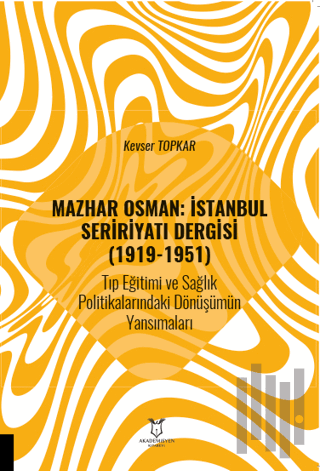 Mazhar Osman: İstanbul Seririyatı Dergisi (1919-1951) Tıp Eğitimi ve Sağlık Politikalarındaki Dönüşümün Yansımaları