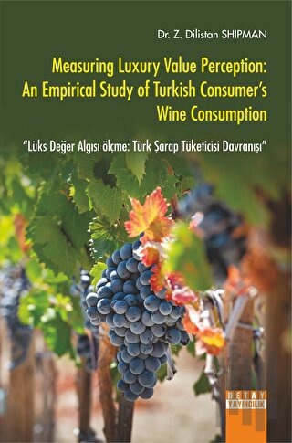 Measuring Luxury Value Perception: An Empirical Study Of Turkish Consumer's Wine Consumption Lüks Değer Algısı Ölçme: Türk Şarap Tüketicisi Davranışı
