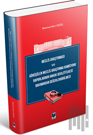 Meclis Araştırması ve Görüşülen Meclis Araştırma Komisyonu Raporlarının Hukuk Devleti İlkesi Bakımından Değerlendirilmesi