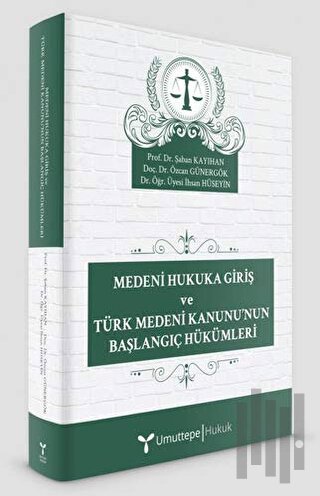Medeni Hukuka Giriş ve Türk Medeni Kanunu’nun Başlangıç Hükümleri