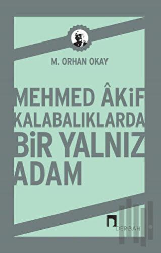 Mehmed Akif Kalabalıklarda Bir Yalnız Adam | Kitap Ambarı