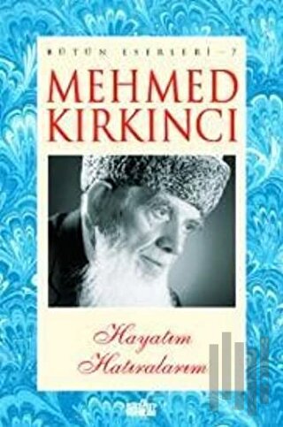 Mehmed Kırkıncı Bütün Eserleri 7 - Hayatım Hatıralarım | Kitap Ambarı