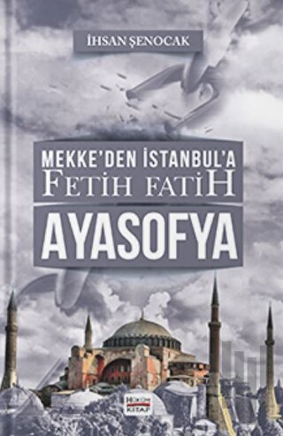 Mekke’den İstanbul’a Fetih Fatih Ayasofya | Kitap Ambarı