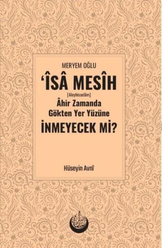 Meryem Oğlu İsa Mesih Ahir Zamanda Gökten Yer Yüzüne İnmeyecek mi? (Ciltli)