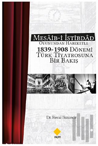 Mesaib-i İstibdâd Oyunundan Hareketle 1839-1908 Dönemi Türk Tiyatrosuna Bir Bakış