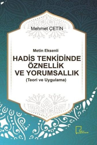 Metin Eksenli Hadis Tenkidinde Öznellik ve Yorumsallık (Teori ve Uygulama)