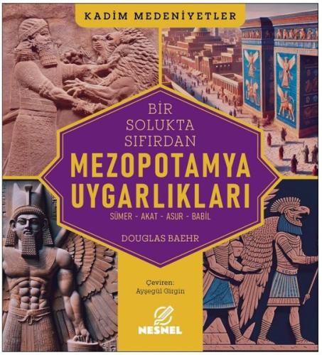 Mezopotamya Uygarlıkları: Sümer - Akat - Asur - Babil - Kadim Medeniyetler