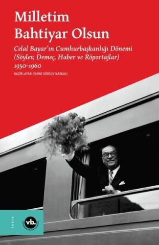 Milletim Bahtiyar Olsun: Celal Bayar'ın Cumhurbaşkanlığı Dönemi (Söyle