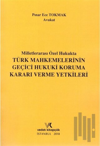 Milletlerarası Özel Hukukta Türk Mahkemelerinin Geçici Hukuki Koruma Kararı Verme Yetkileri