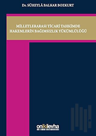 Milletlerarası Ticari Tahkimde Hakemlerin Bağımsızlık Yükümlülüğü (Ciltli)