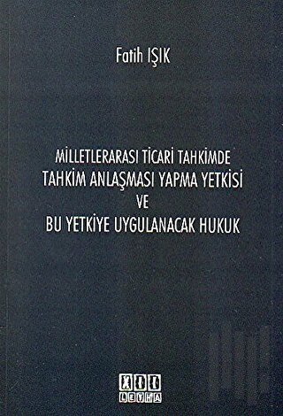 Milletlerarası Ticari Tahkimde Tahkim Anlaşması Yapma Yetkisi ve Bu Yetkiye Uygulanacak Hukuk