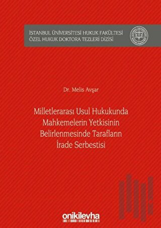 Milletlerarası Usul Hukukunda Mahkemelerin Yetkisinin Belirlenmesinde Tarafların İrade Serbestisi (Ciltli)