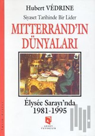 Mitterrand'ın Dünyaları : Elysee Saray'ında 1981-1995