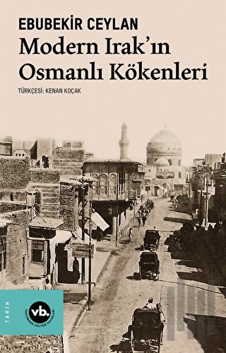 Modern Irak'ın Osmanlı Kökenleri | Kitap Ambarı