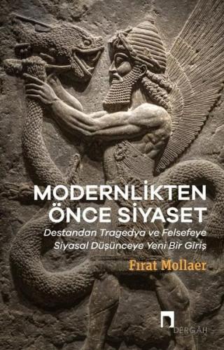 Modernlikten Önce Siyaset: Destandan Tragedya ve Felsefeye Siyasal Düş