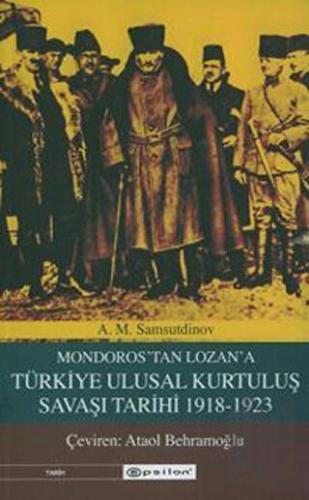 Mondoros'tan Lozan'a Türkiye Ulusal Kurtuluş Savaşı Tarihi 1918-1923