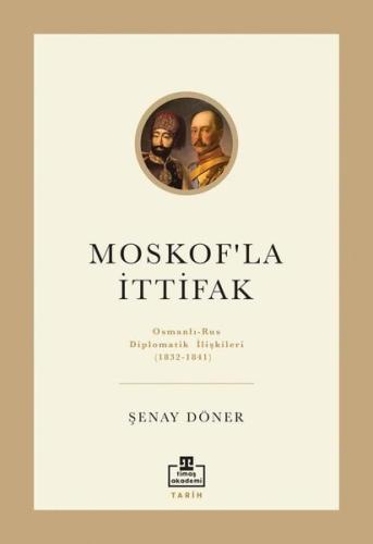 Moskof'la İttifak: Osmanlı - Rus Diplomatik İlişkileri (1832 - 1841)