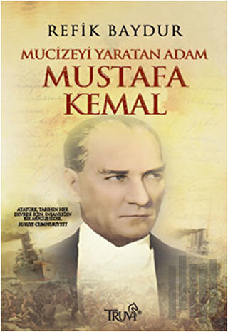 Mucizeyi Yaratan Adam Mustafa Kemal | Kitap Ambarı
