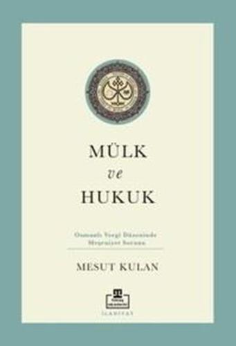 Mülk ve Hukuk: Osmanlı Vergi Düzeninde Meşruiyet Sorunu | Kitap Ambarı