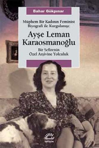 Müphem Bir Kadının Feminist Biyografi ile  Kurgulanışı: Ayşe Leman Karaosmanoğlu  Bir Sefirenin