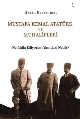 Mustafa Kemal Atatürk ve Muhalifleri - Ne İddia Ediyorlar Yanıtları Ne