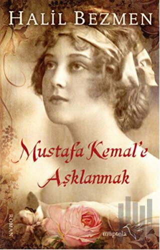 Mustafa Kemal'e Aşklanmak | Kitap Ambarı