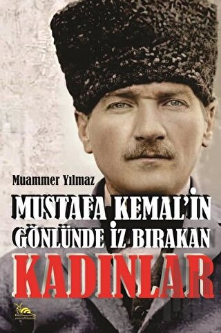 Mustafa Kemal'in Gönlünde İz Bırakan Kadınlar | Kitap Ambarı